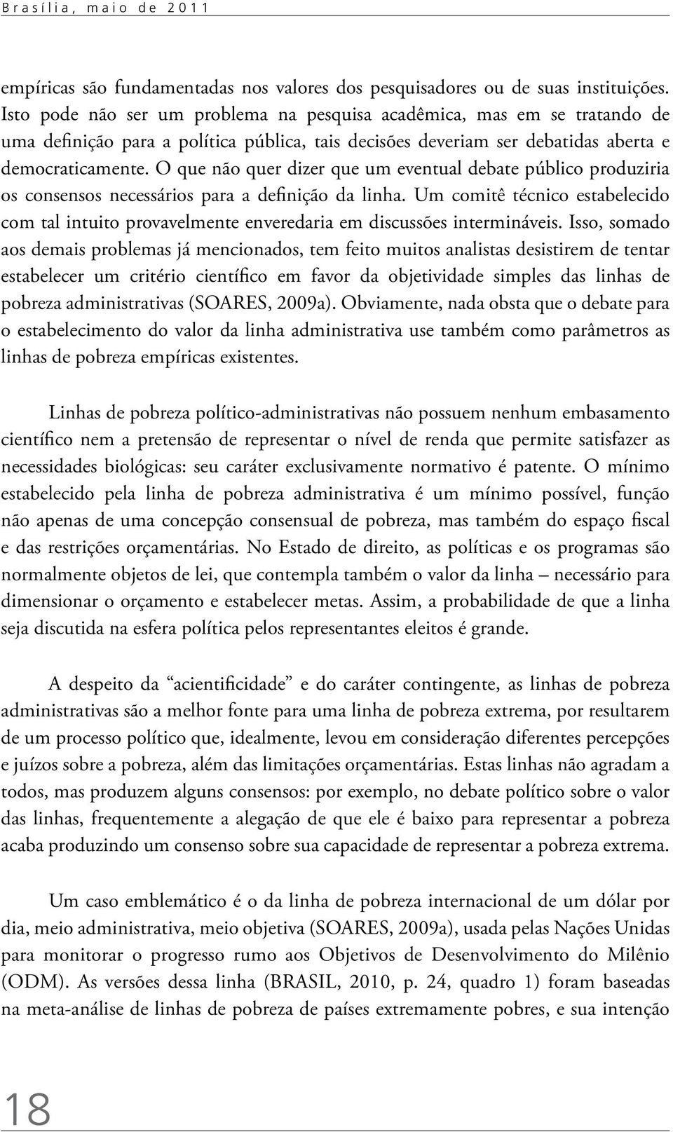 O que não quer dizer que um eventual debate público produziria os consensos necessários para a definição da linha.