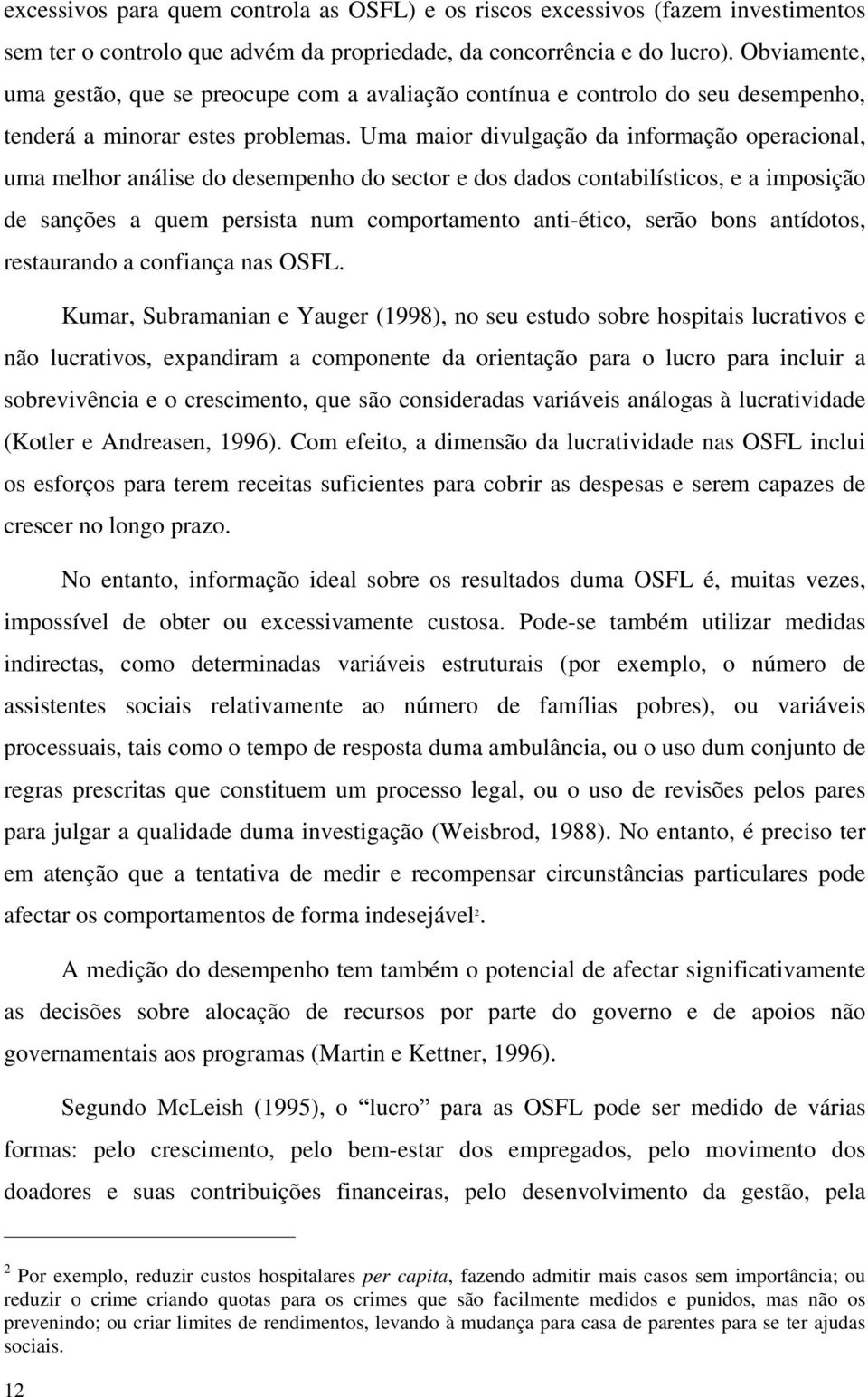 Uma maior divulgação da informação operacional, uma melhor análise do desempenho do sector e dos dados contabilísticos, e a imposição de sanções a quem persista num comportamento anti-ético, serão