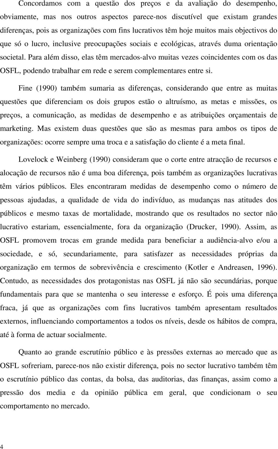 Para além disso, elas têm mercados-alvo muitas vezes coincidentes com os das OSFL, podendo trabalhar em rede e serem complementares entre si.