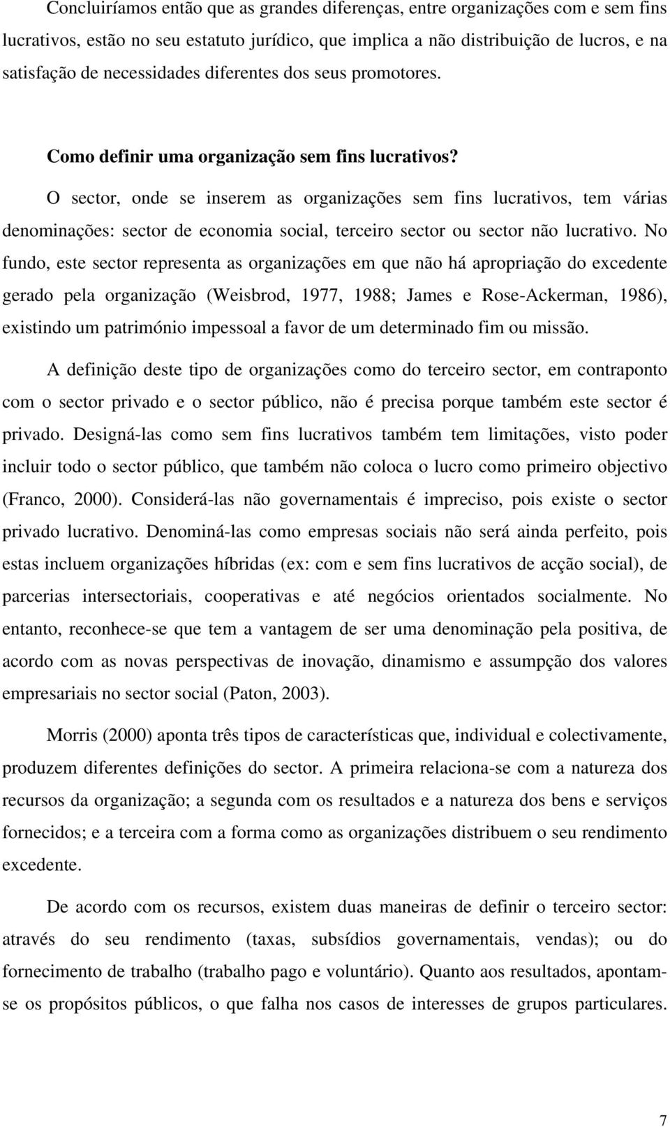 O sector, onde se inserem as organizações sem fins lucrativos, tem várias denominações: sector de economia social, terceiro sector ou sector não lucrativo.