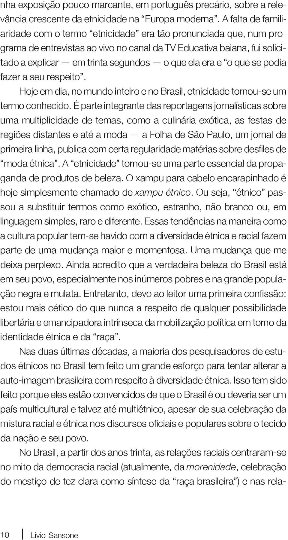 era e o que se podia fazer a seu respeito. Hoje em dia, no mundo inteiro e no Brasil, etnicidade tornou-se um termo conhecido.