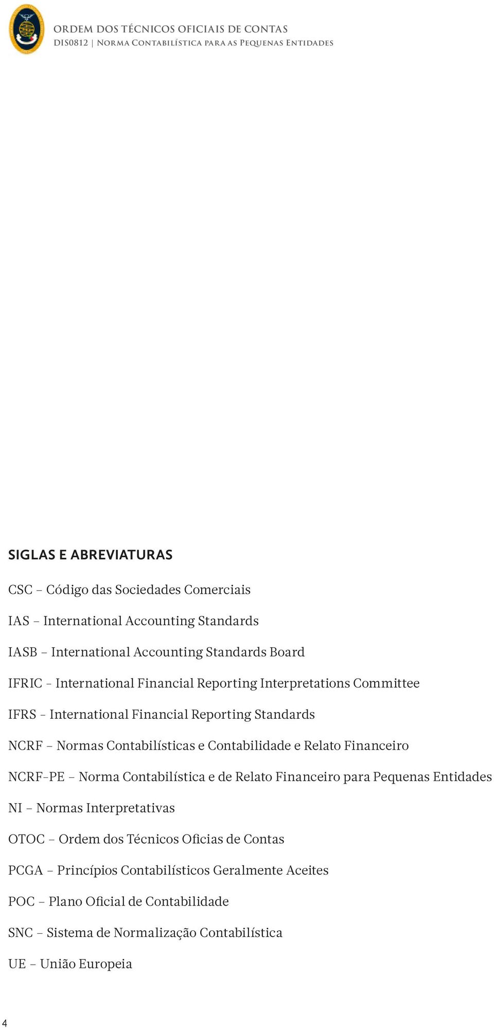 Normas Contabilísticas e Contabilidade e Relato Financeiro NCRF-PE Norma Contabilística e de Relato Financeiro para Pequenas Entidades NI Normas Interpretativas OTOC