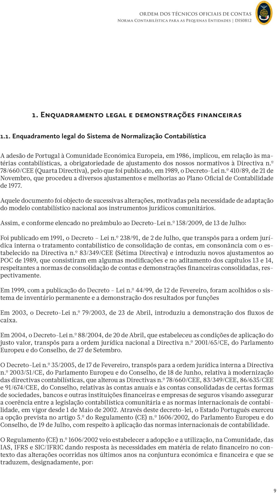 relação às matérias contabilísticas, a obrigatoriedade de ajustamento dos nossos normativos à Directiva n.º 78/660/CEE (Quarta Directiva), pelo que foi publicado, em 1989, o Decreto-Lei n.