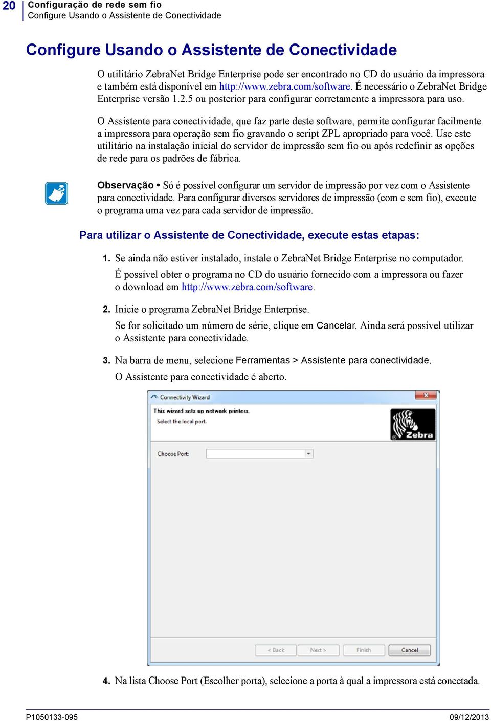 O Assistente para conectividade, que faz parte deste software, permite configurar facilmente a impressora para operação sem fio gravando o script ZPL apropriado para você.