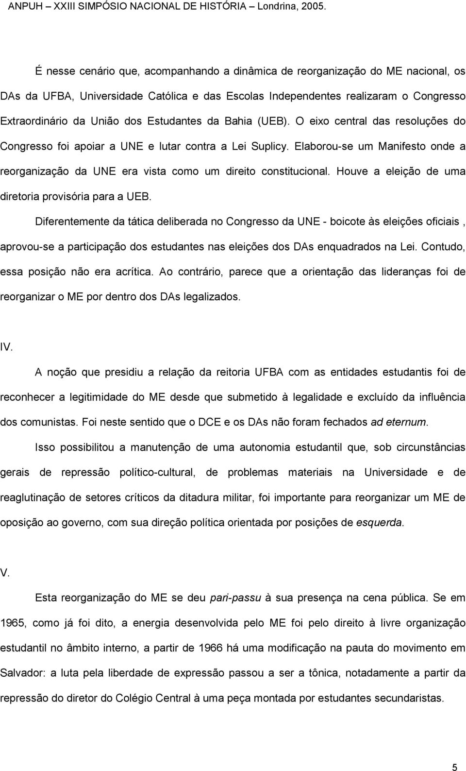 Elaborou-se um Manifesto onde a reorganização da UNE era vista como um direito constitucional. Houve a eleição de uma diretoria provisória para a UEB.