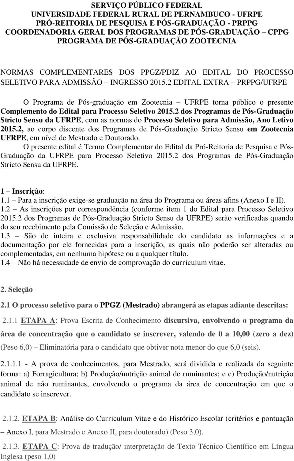 2 EDITAL EXTRA PRPPG/UFRPE O Programa de Pós-graduação em Zootecnia UFRPE torna público o presente Complemento do Edital para Processo Seletivo 2015.