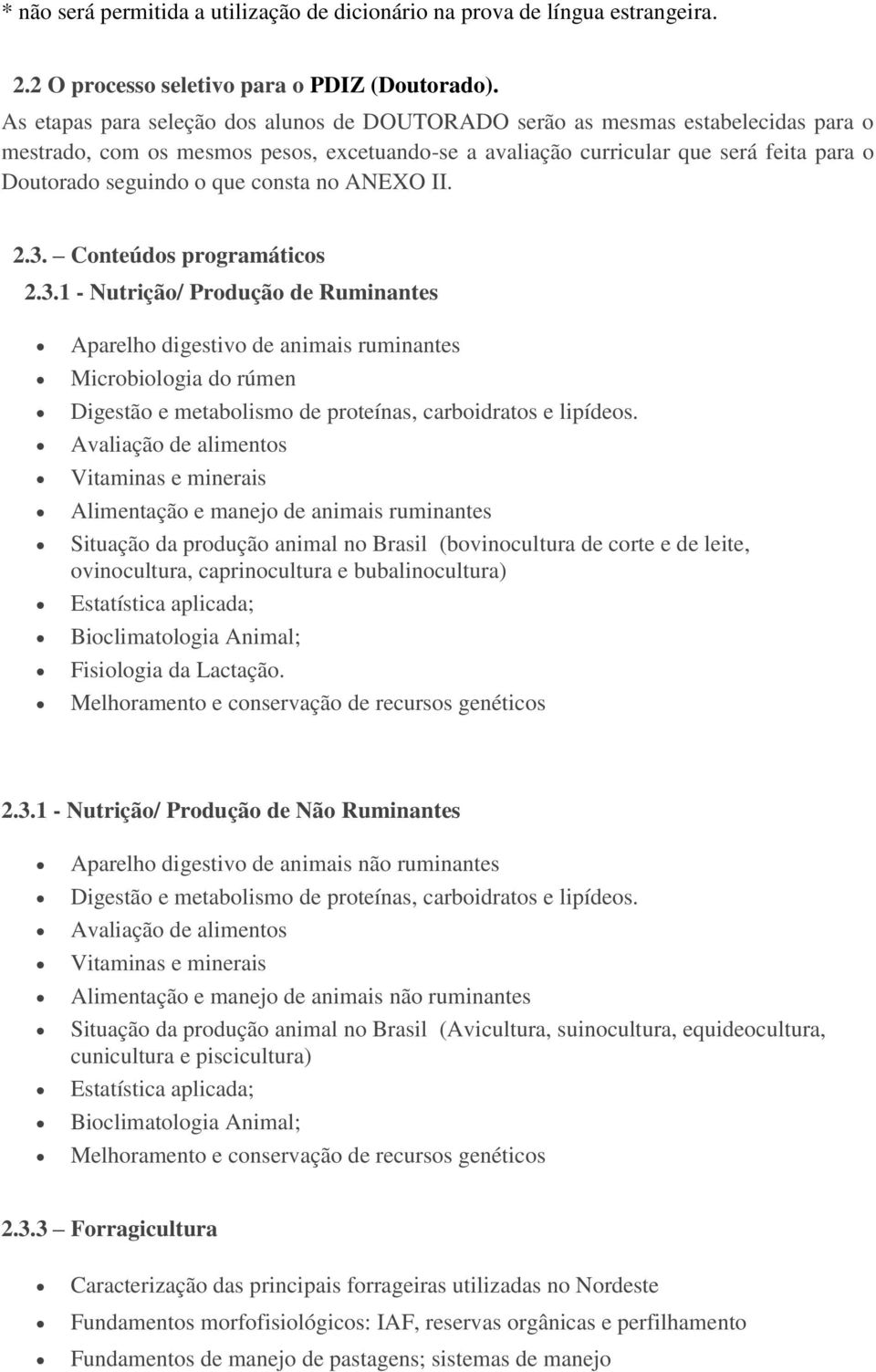 consta no ANEXO II. 2.3. Conteúdos programáticos 2.3.1 - Nutrição/ Produção de Ruminantes Aparelho digestivo de animais ruminantes Microbiologia do rúmen Digestão e metabolismo de proteínas, carboidratos e lipídeos.