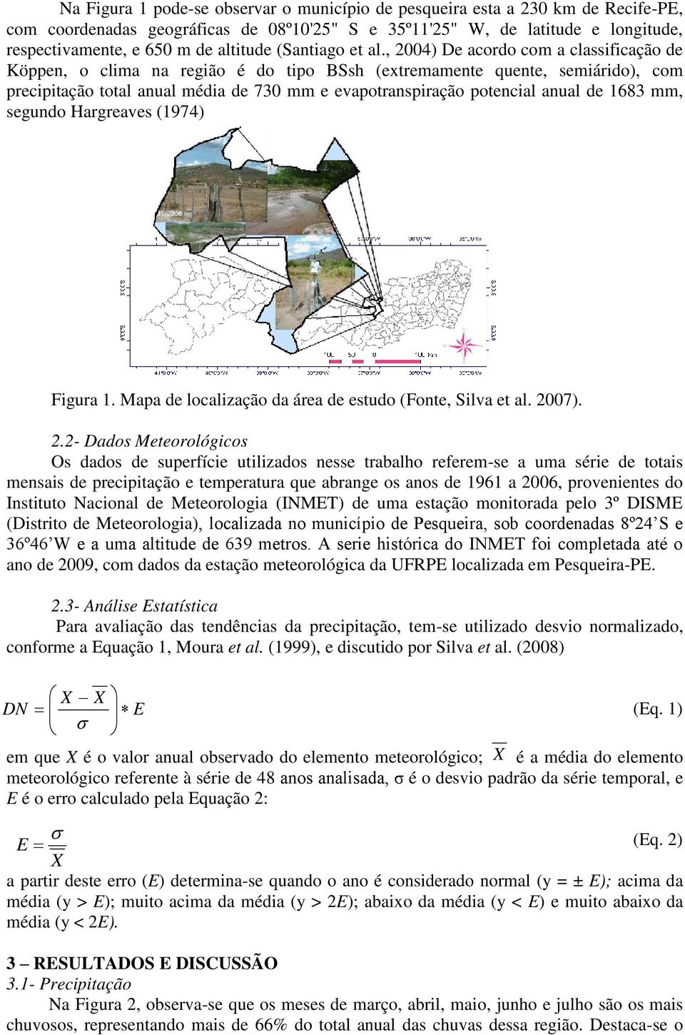 , 2004) De acordo com a classificação de Köppen, o clima na região é do tipo BSsh (extremamente quente, semiárido), com precipitação total anual média de 730 mm e evapotranspiração potencial anual de