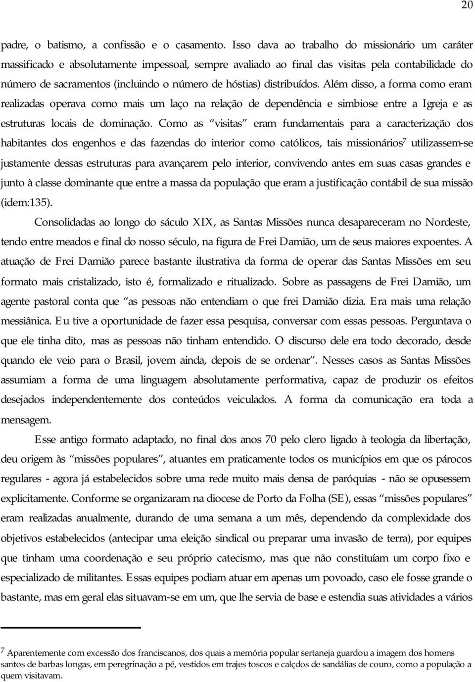 distribuídos. Além disso, a forma como eram realizadas operava como mais um laço na relação de dependência e simbiose entre a Igreja e as estruturas locais de dominação.