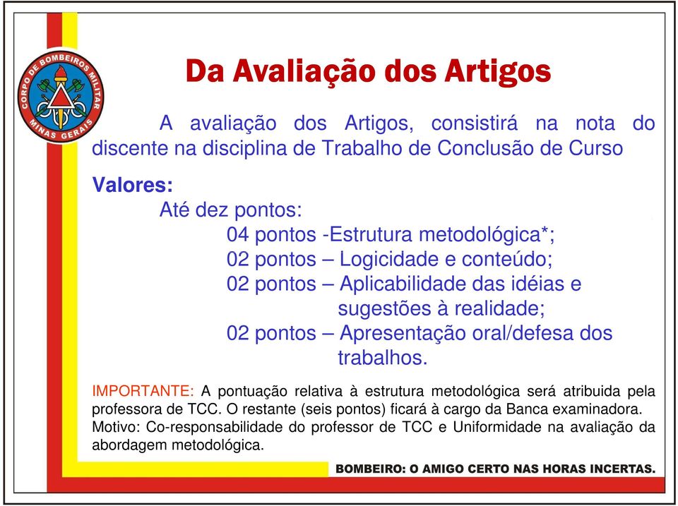 Apresentação oral/defesa dos trabalhos. IMPORTANTE: A pontuação relativa à estrutura metodológica será atribuida pela professora de TCC.