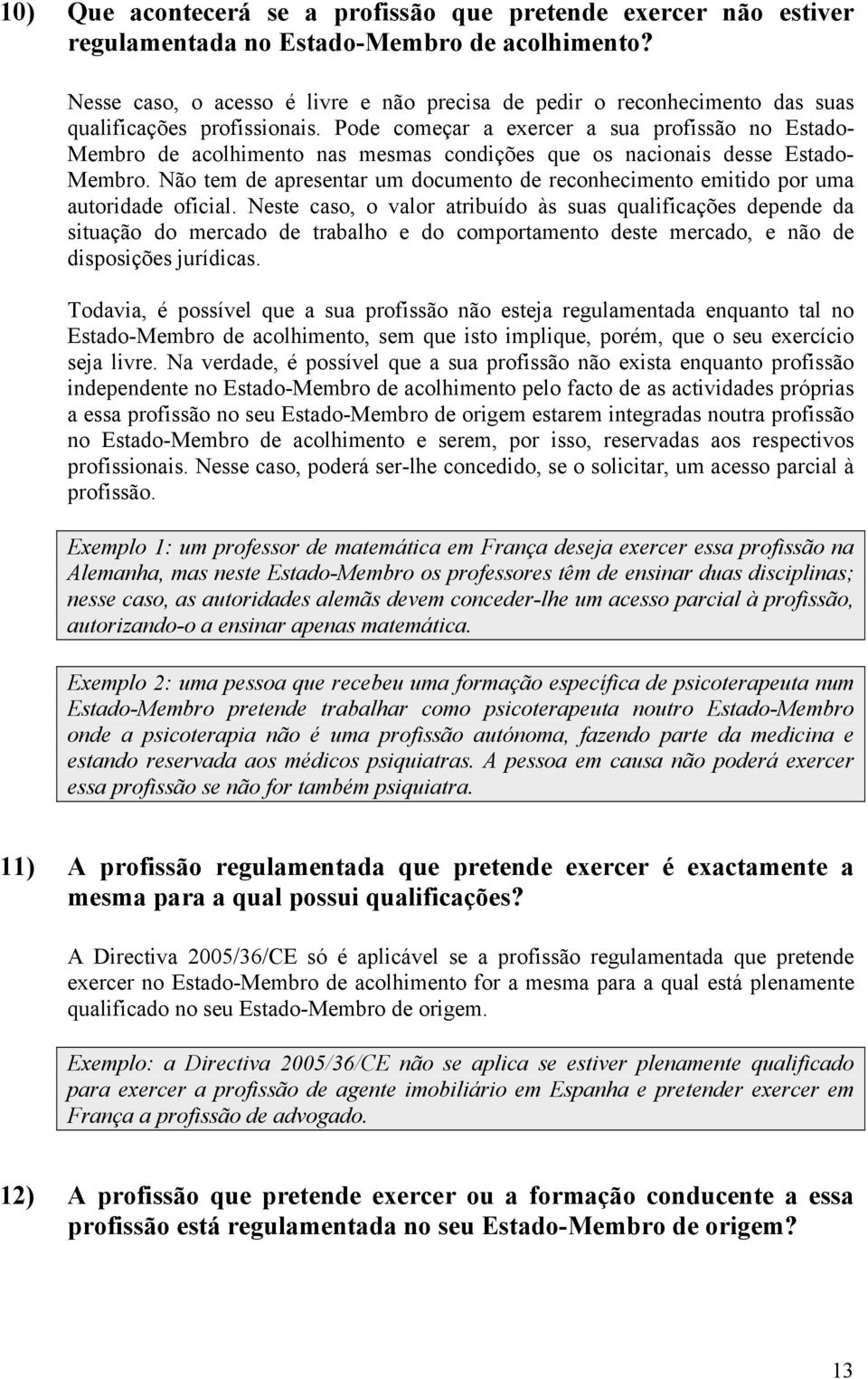 Pode começar a exercer a sua profissão no Estado- Membro de acolhimento nas mesmas condições que os nacionais desse Estado- Membro.