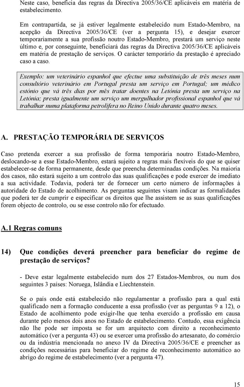 Estado-Membro, prestará um serviço neste último e, por conseguinte, beneficiará das regras da Directiva 2005/36/CE aplicáveis em matéria de prestação de serviços.