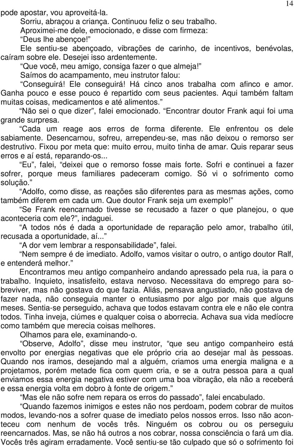 Saímos do acampamento, meu instrutor falou: Conseguirá! Ele conseguirá! Há cinco anos trabalha com afinco e amor. Ganha pouco e esse pouco é repartido com seus pacientes.