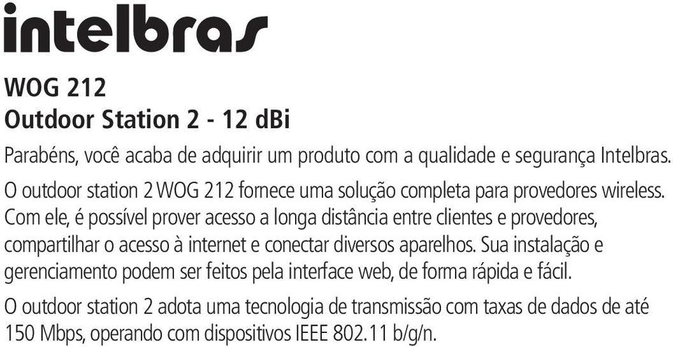 Com ele, é possível prover acesso a longa distância entre clientes e provedores, compartilhar o acesso à internet e conectar diversos aparelhos.