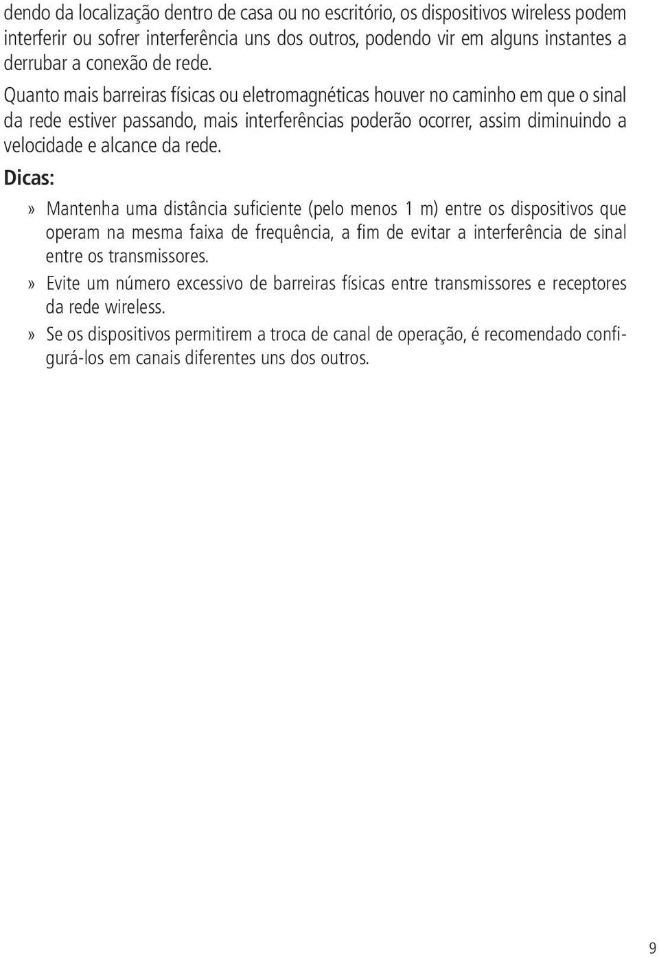 Dicas: Mantenha uma distância suficiente (pelo menos 1 m) entre os dispositivos que operam na mesma faixa de frequência, a fim de evitar a interferência de sinal entre os transmissores.