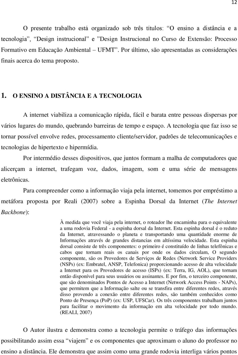 O ENSINO A DISTÂNCIA E A TECNOLOGIA A internet viabiliza a comunicação rápida, fácil e barata entre pessoas dispersas por vários lugares do mundo, quebrando barreiras de tempo e espaço.