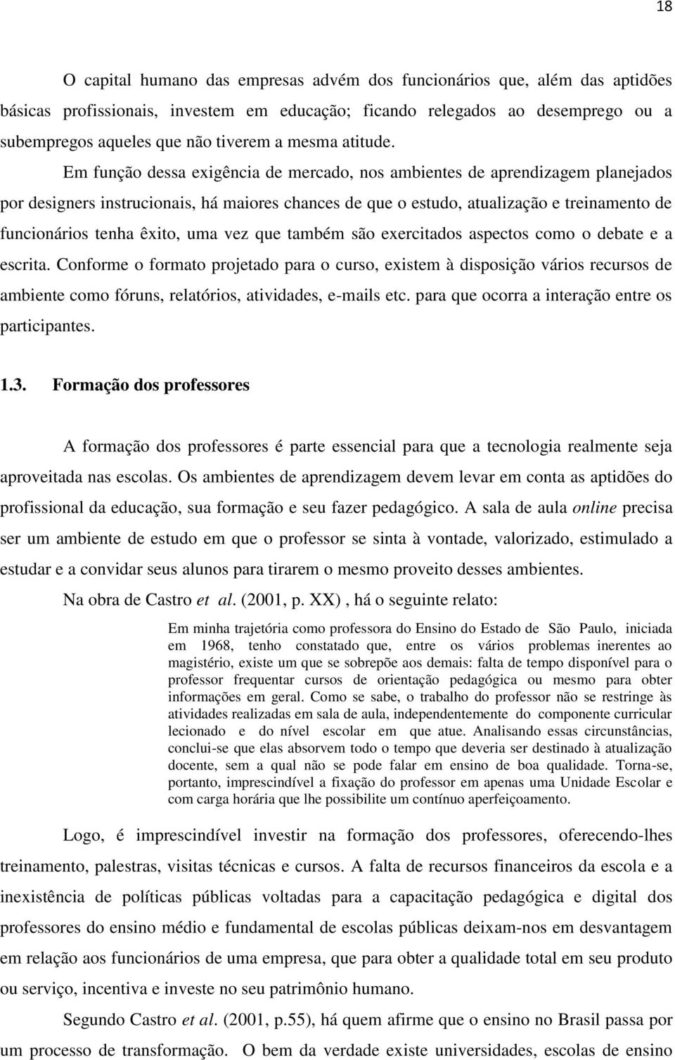 Em função dessa exigência de mercado, nos ambientes de aprendizagem planejados por designers instrucionais, há maiores chances de que o estudo, atualização e treinamento de funcionários tenha êxito,