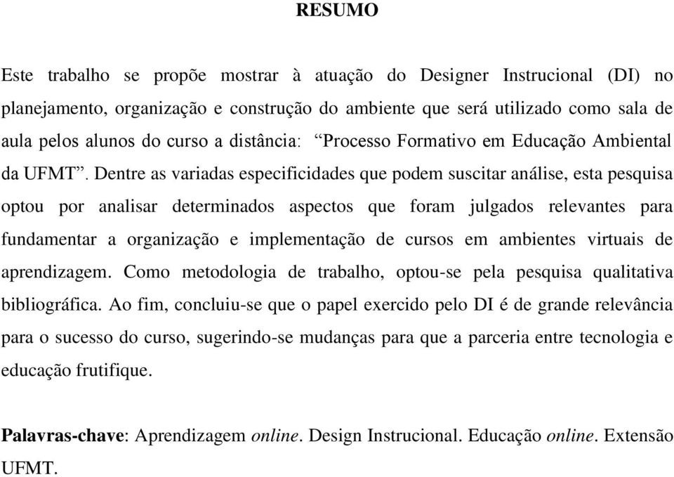 Dentre as variadas especificidades que podem suscitar análise, esta pesquisa optou por analisar determinados aspectos que foram julgados relevantes para fundamentar a organização e implementação de