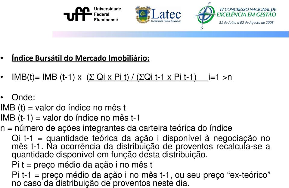 disponível à negociação no mês t-1. Na ocorrência da distribuição de proventos recalcula-se a quantidade disponível em função desta distribuição.