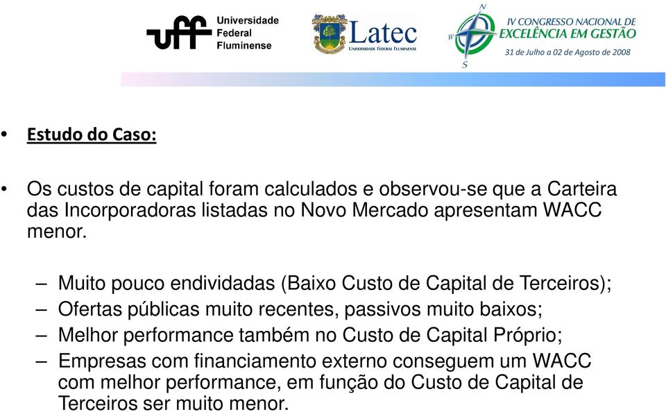 Muito pouco endividadas (Baixo Custo de Capital de Terceiros); Ofertas públicas muito recentes, passivos muito