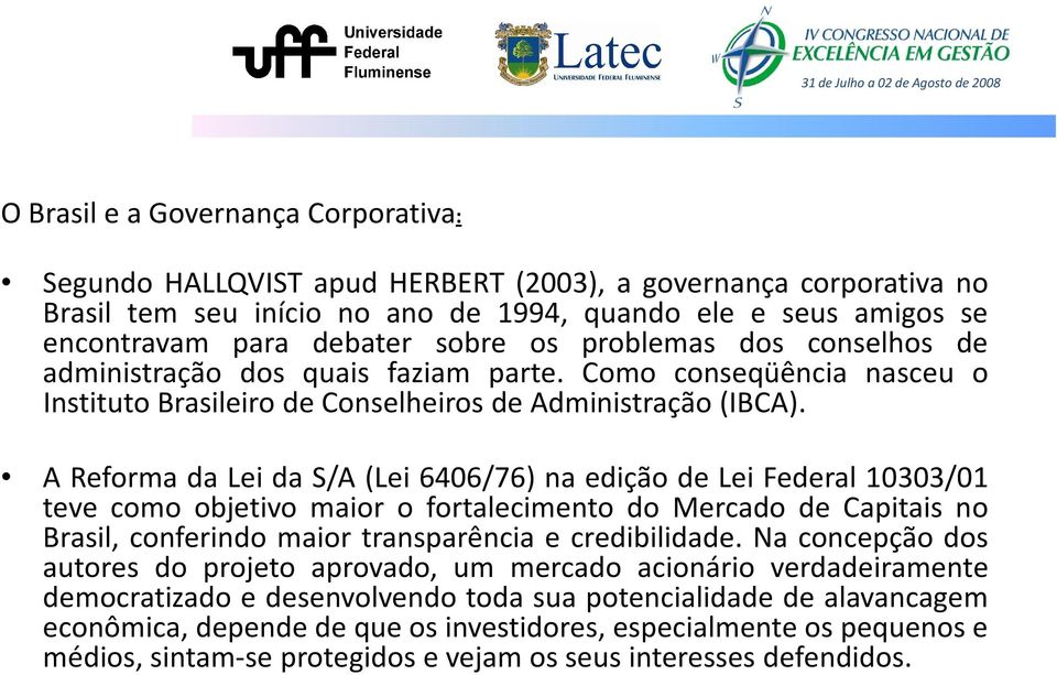 A Reforma da Lei da S/A (Lei 6406/76) na edição de Lei Federal 10303/01 teve como objetivo maior o fortalecimento do Mercado de Capitais no Brasil, conferindo maior transparência e credibilidade.
