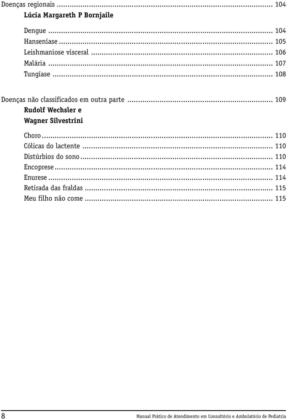 .. 109 Rudolf Wechsler e Wagner Silvestrini Choro... 110 Cólicas do lactente... 110 Distúrbios do sono.