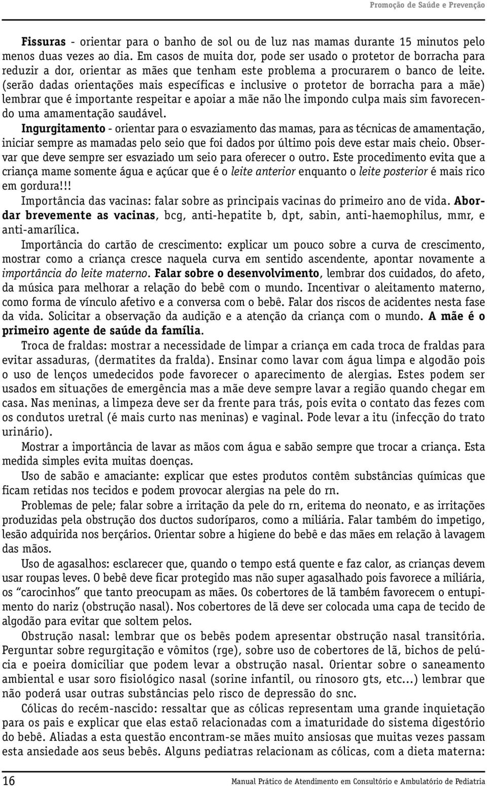 (serão dadas orientações mais específicas e inclusive o protetor de borracha para a mãe) lembrar que é importante respeitar e apoiar a mãe não lhe impondo culpa mais sim favorecendo uma amamentação