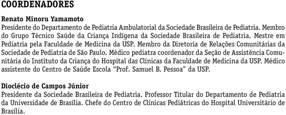 Membro da Diretoria de Relações Comunitárias da Sociedade de Pediatria de São Paulo.