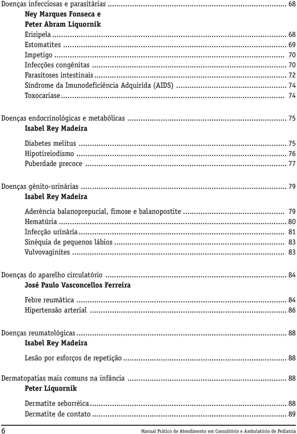 .. 76 Puberdade precoce... 77 Doenças gênito-urinárias... 79 Isabel Rey Madeira Aderência balanoprepucial, fimose e balanopostite... 79 Hematúria... 80 Infecção urinária.