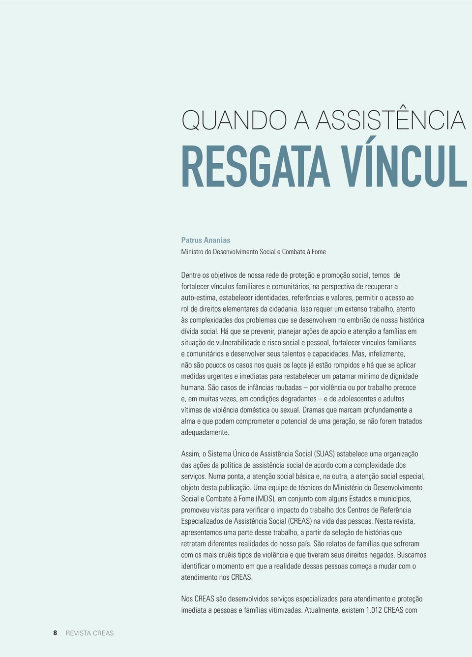 Isso requer um extenso trabalho, atento às complexidades dos problemas que se desenvolvem no embrião de nossa histórica dívida social.