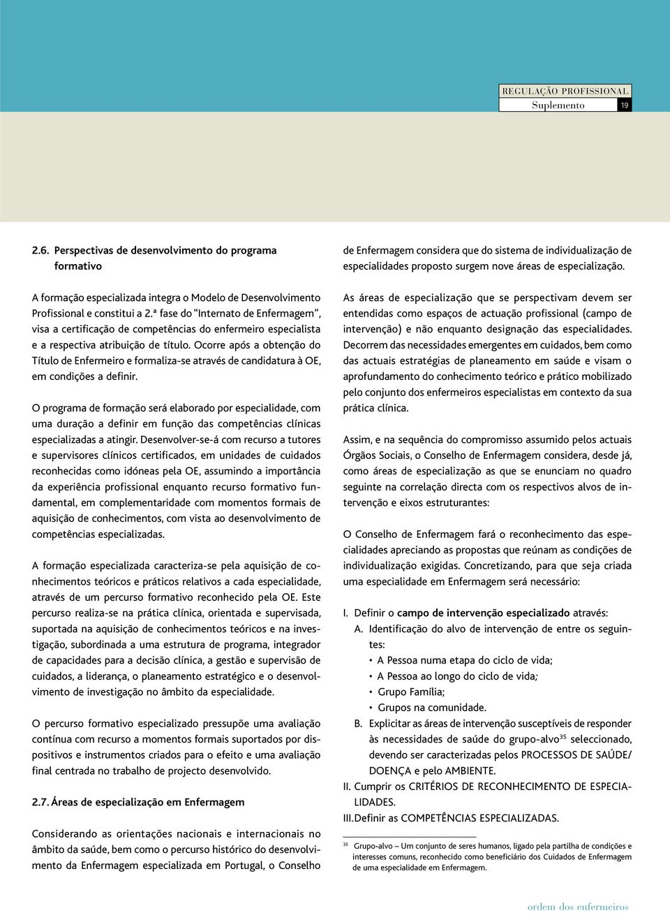 ª fase do Internato de Enfermagem, visa a certificação de competências do enfermeiro especialista e a respectiva atribuição de título.