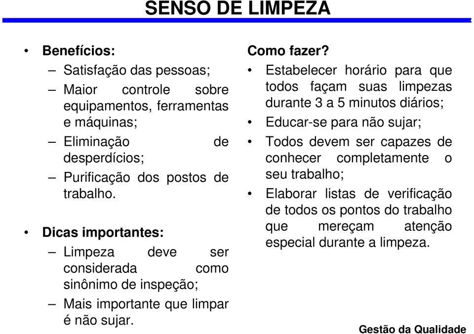 Dicas importantes: Limpeza deve ser considerada como sinônimo de inspeção; Mais importante que limpar é não sujar. Como fazer?