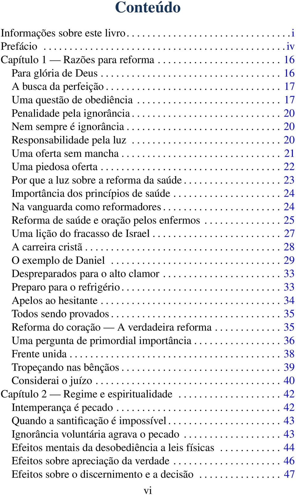 ............................ 20 Nem sempre é ignorância.............................. 20 Responsabilidade pela luz............................. 20 Uma oferta sem mancha............................... 21 Uma piedosa oferta.