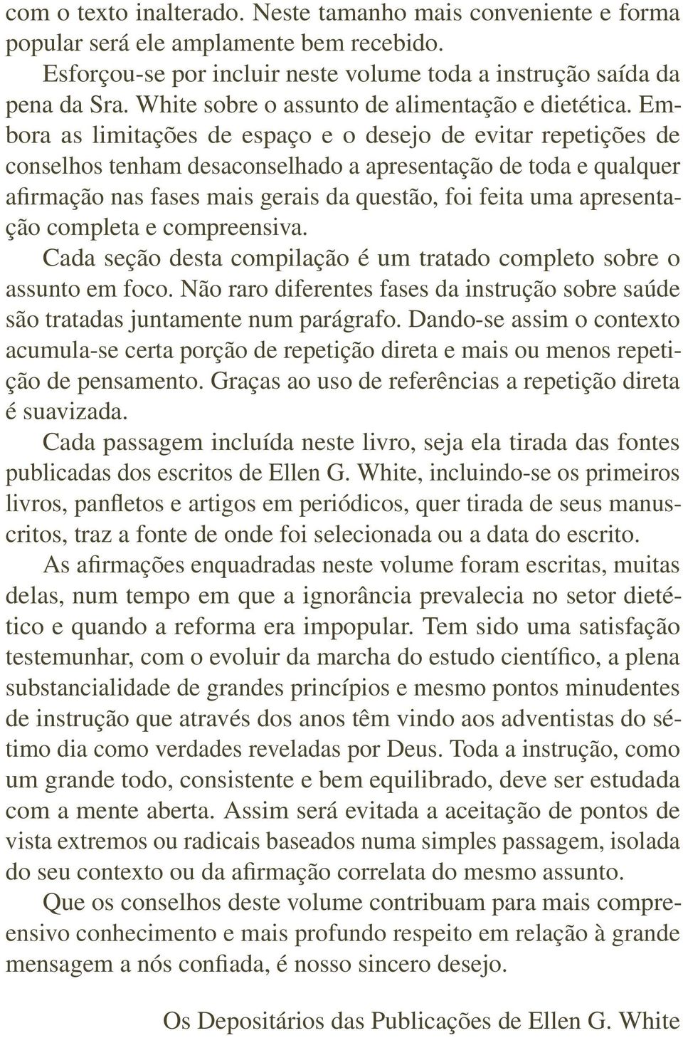 Embora as limitações de espaço e o desejo de evitar repetições de conselhos tenham desaconselhado a apresentação de toda e qualquer afirmação nas fases mais gerais da questão, foi feita uma