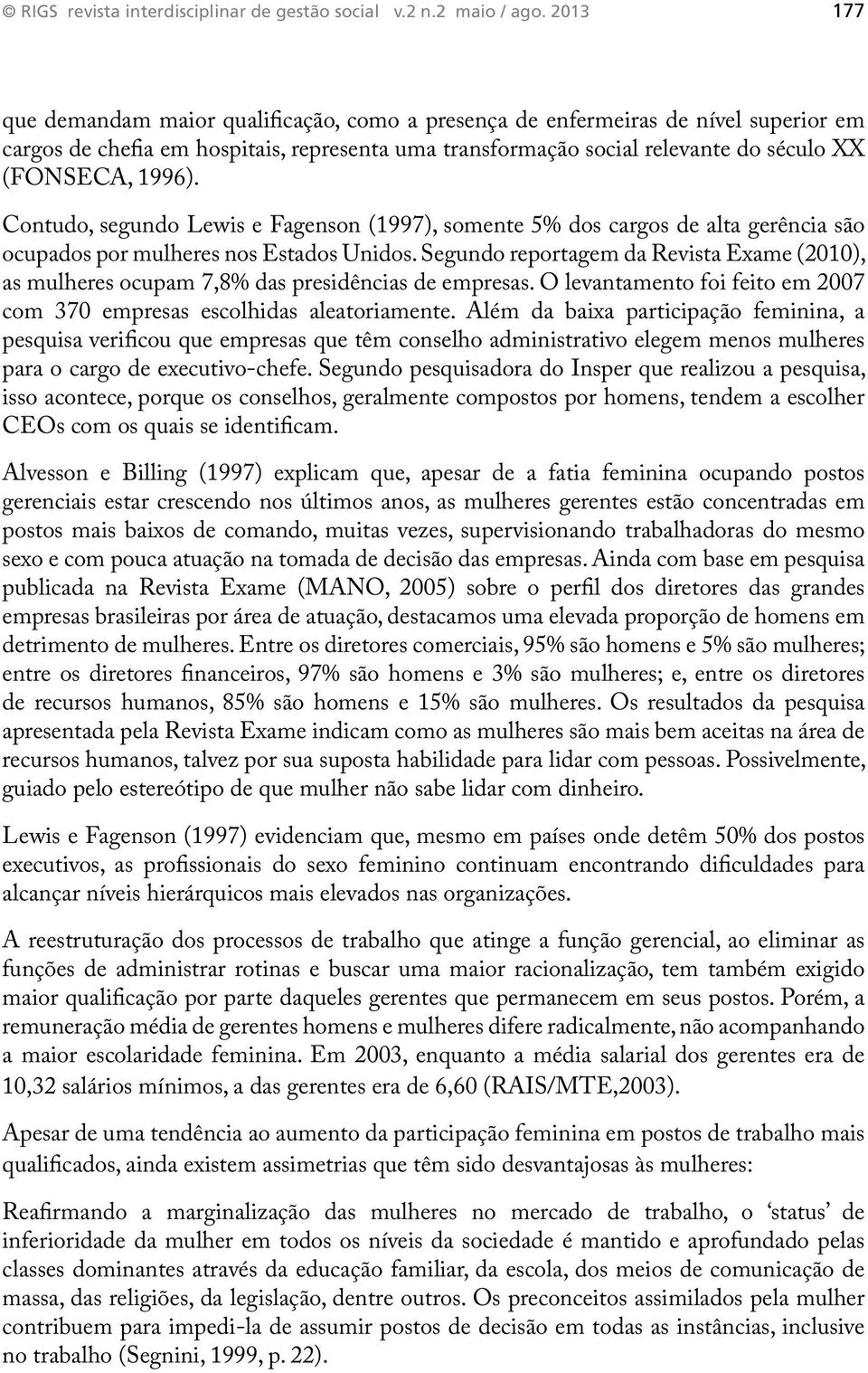 Contudo, segundo Lewis e Fagenson (1997), somente 5% dos cargos de alta gerência são ocupados por mulheres nos Estados Unidos.