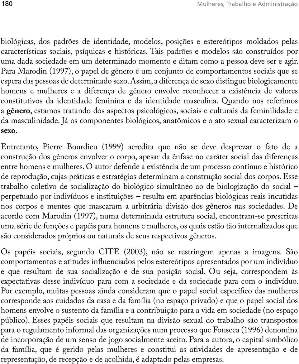 Para Marodin (1997), o papel de gênero é um conjunto de comportamentos sociais que se espera das pessoas de determinado sexo.