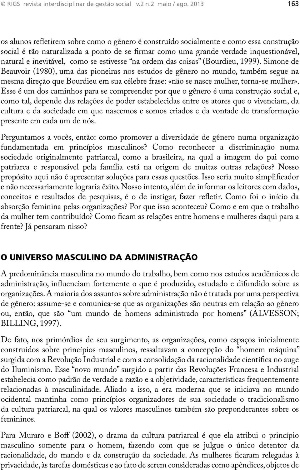 inevitável, como se estivesse na ordem das coisas (Bourdieu, 1999).