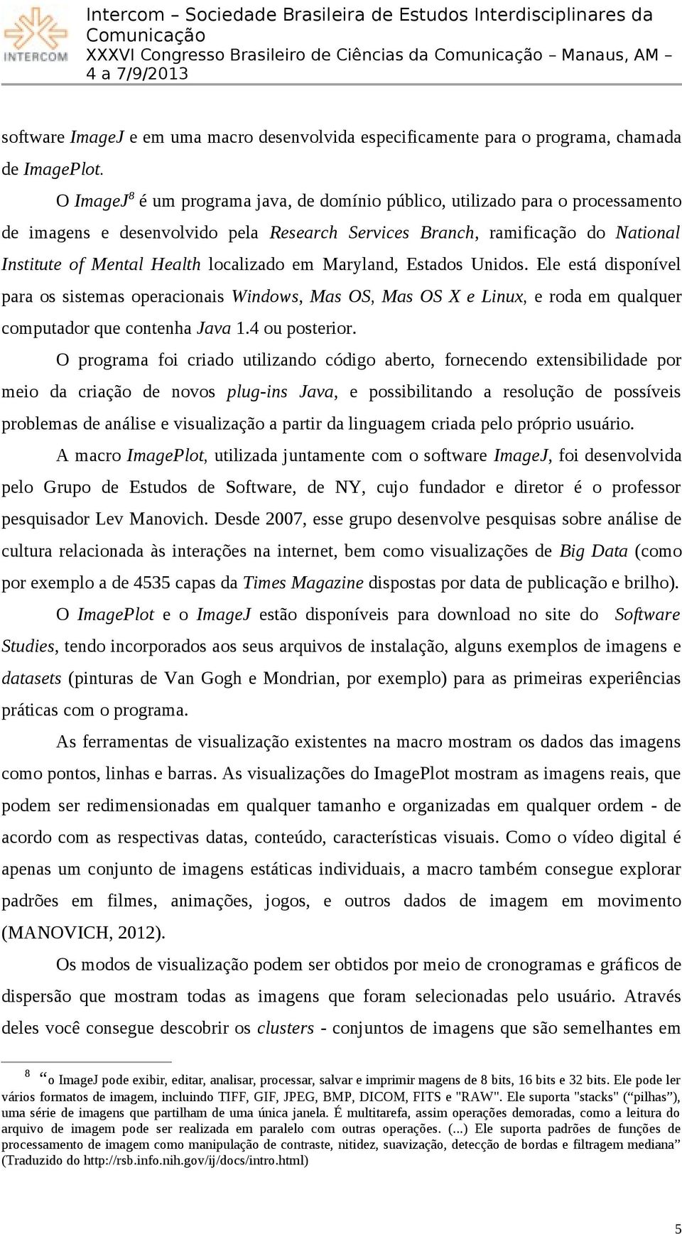 localizado em Maryland, Estados Unidos. Ele está disponível para os sistemas operacionais Windows, Mas OS, Mas OS X e Linux, e roda em qualquer computador que contenha Java 1.4 ou posterior.