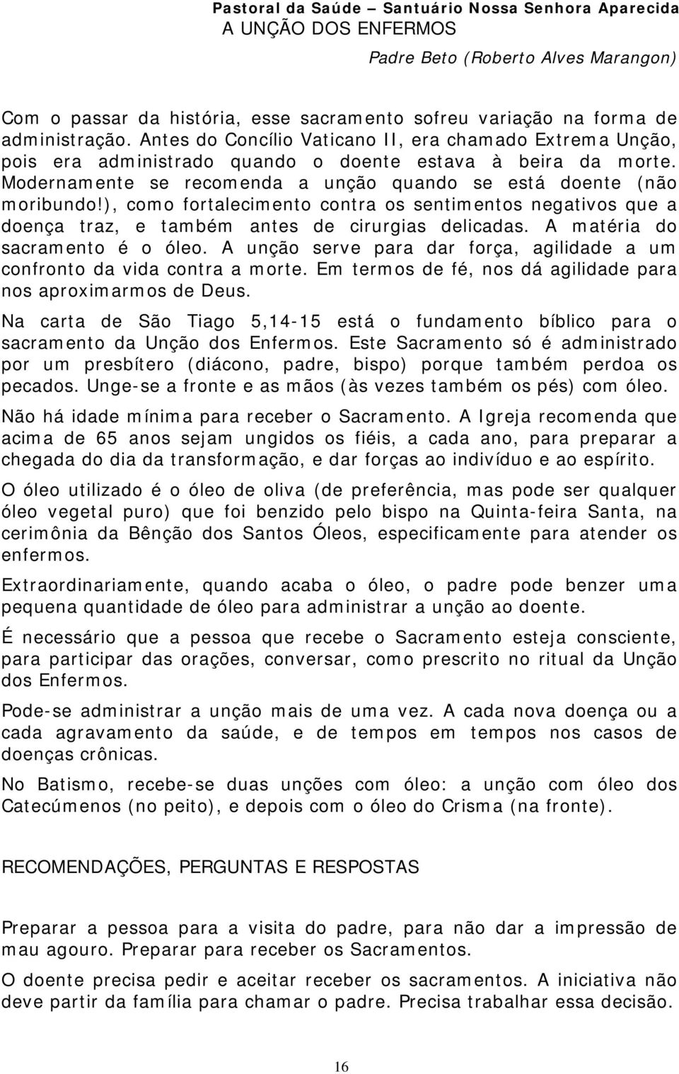 ), como fortalecimento contra os sentimentos negativos que a doença traz, e também antes de cirurgias delicadas. A matéria do sacramento é o óleo.