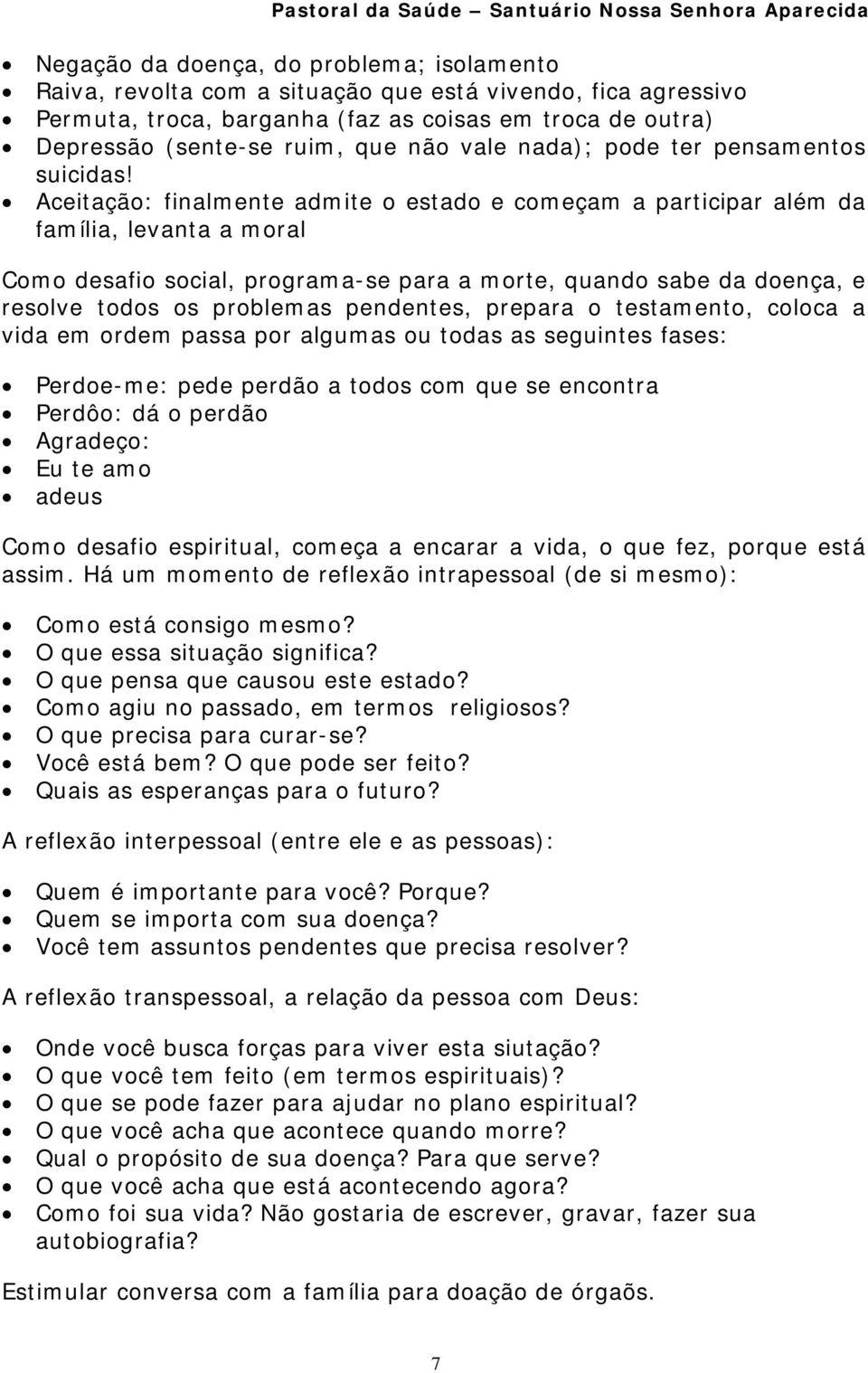 Aceitação: finalmente admite o estado e começam a participar além da família, levanta a moral Como desafio social, programa-se para a morte, quando sabe da doença, e resolve todos os problemas