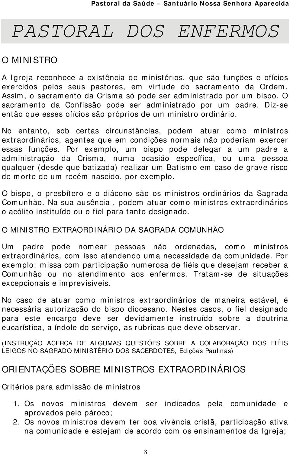 No entanto, sob certas circunstâncias, podem atuar como ministros extraordinários, agentes que em condições normais não poderiam exercer essas funções.