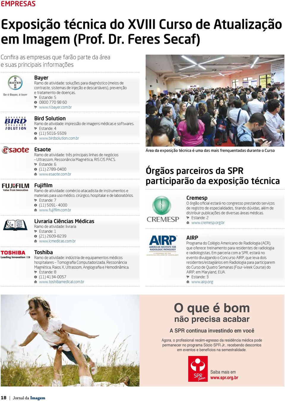 prevenção e tratamento de doenças. Estande: 5 0800 770 98 60 www.ri.bayer.com.br Bird Solution Ramo de atividade: impressão de imagens médicas e softwares. Estande: 4 (11) 5016-5509 www.birdsolution.