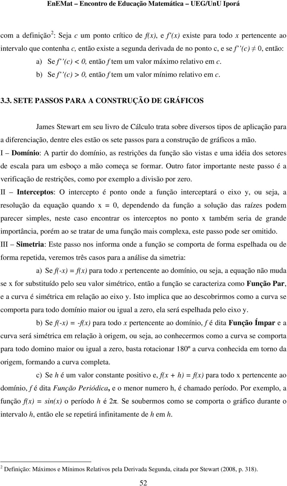 3. SETE PASSOS PARA A CONSTRUÇÃO DE GRÁFICOS James Stewart em seu livro de Cálculo trata sobre diversos tipos de aplicação para a diferenciação, dentre eles estão os sete passos para a construção de