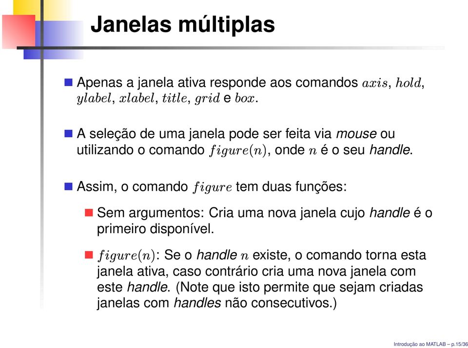 Assim, o comando tem duas funções: Sem argumentos: Cria uma nova janela cujo handle é o primeiro disponível.