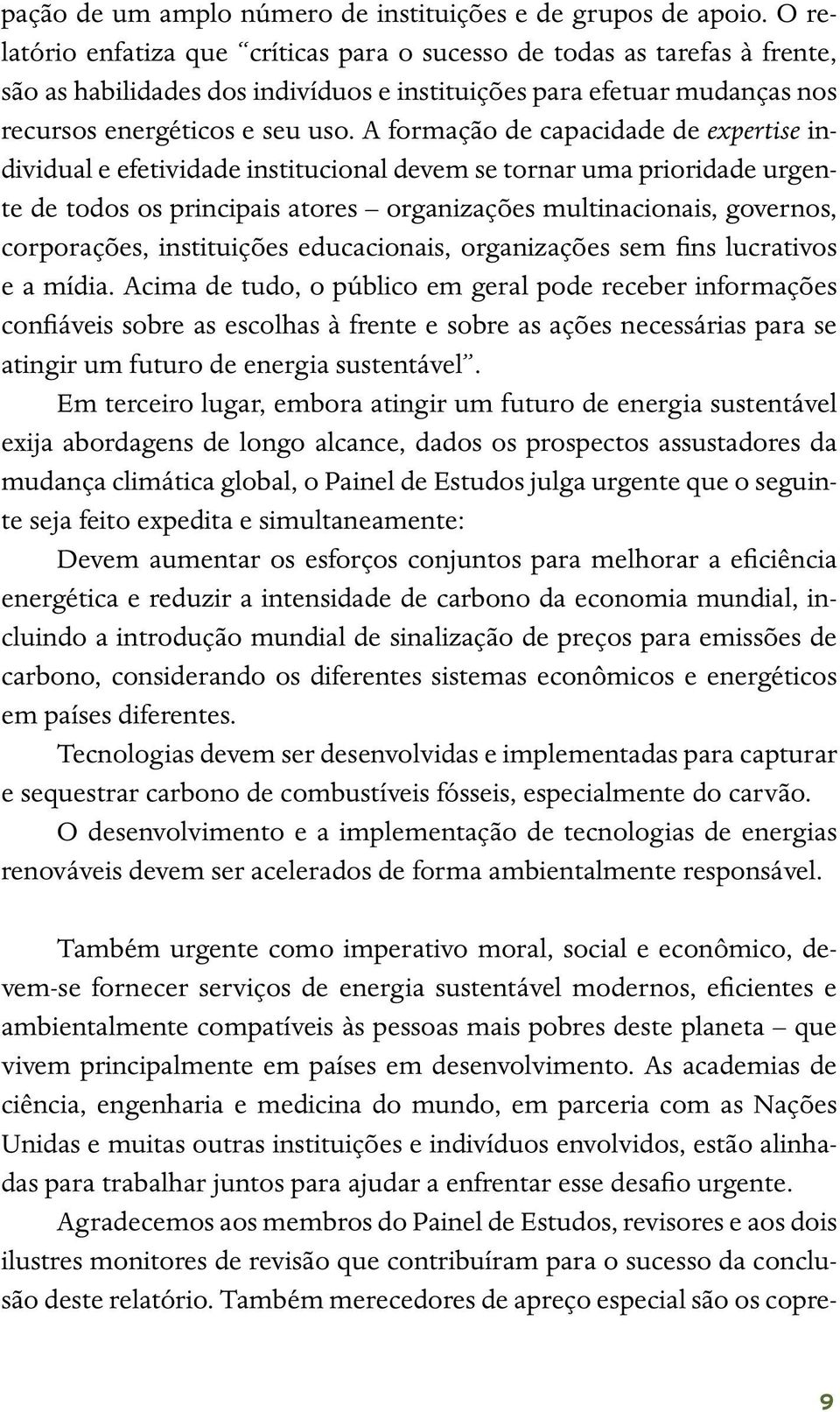 A formação de capacidade de expertise individual e efetividade institucional devem se tornar uma prioridade urgente de todos os principais atores organizações multinacionais, governos, corporações,