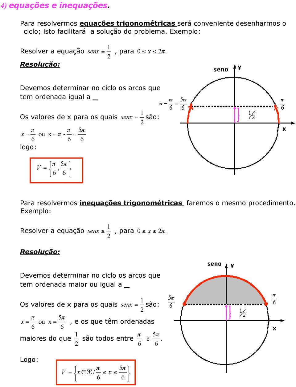 Ó 6 6 Para resolvermos inequações trigonométricas faremos o mesmo rocedimento Exemlo: Resolver a equação senx, ara 0 x Devemos determinar no ciclo os arcos que tem