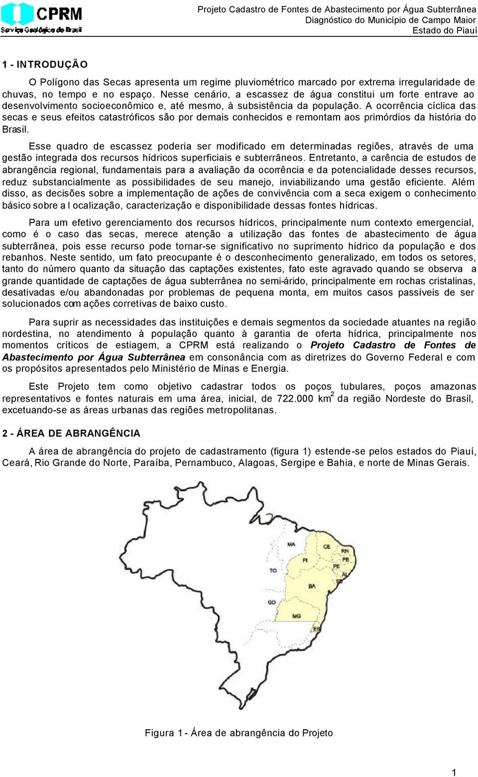 A ocorrência cíclica das secas e seus efeitos catastróficos são por demais conhecidos e remontam aos primórdios da história do Brasil.