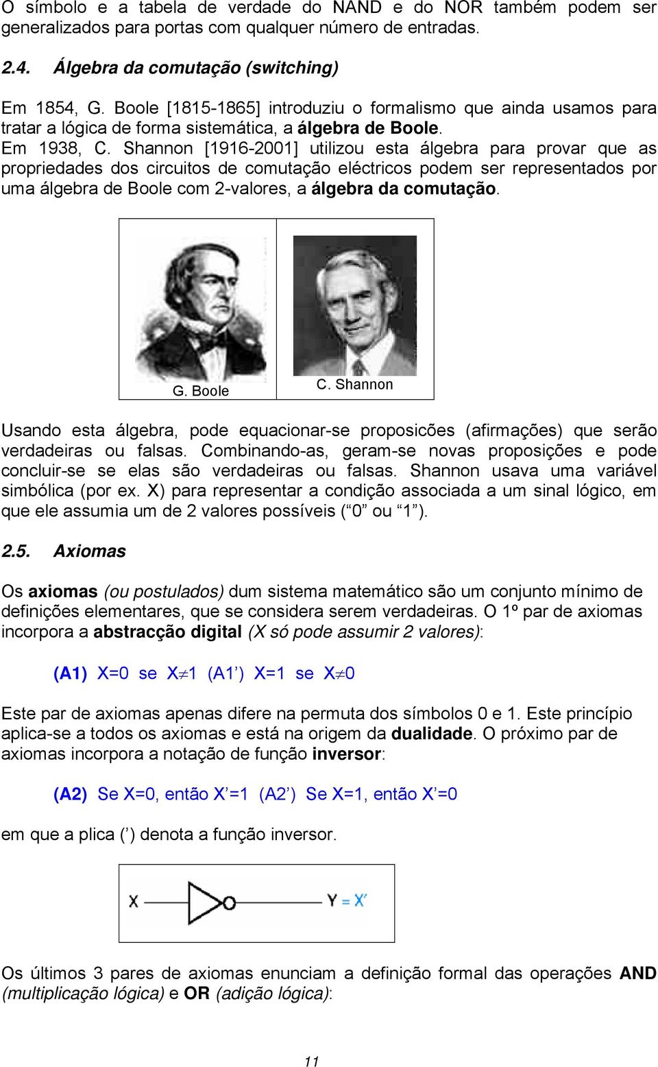 Shannon [1916-2001] utilizou esta álgebra para provar que as propriedades dos circuitos de comutação eléctricos podem ser representados por uma álgebra de Boole com 2-valores, a álgebra da comutação.