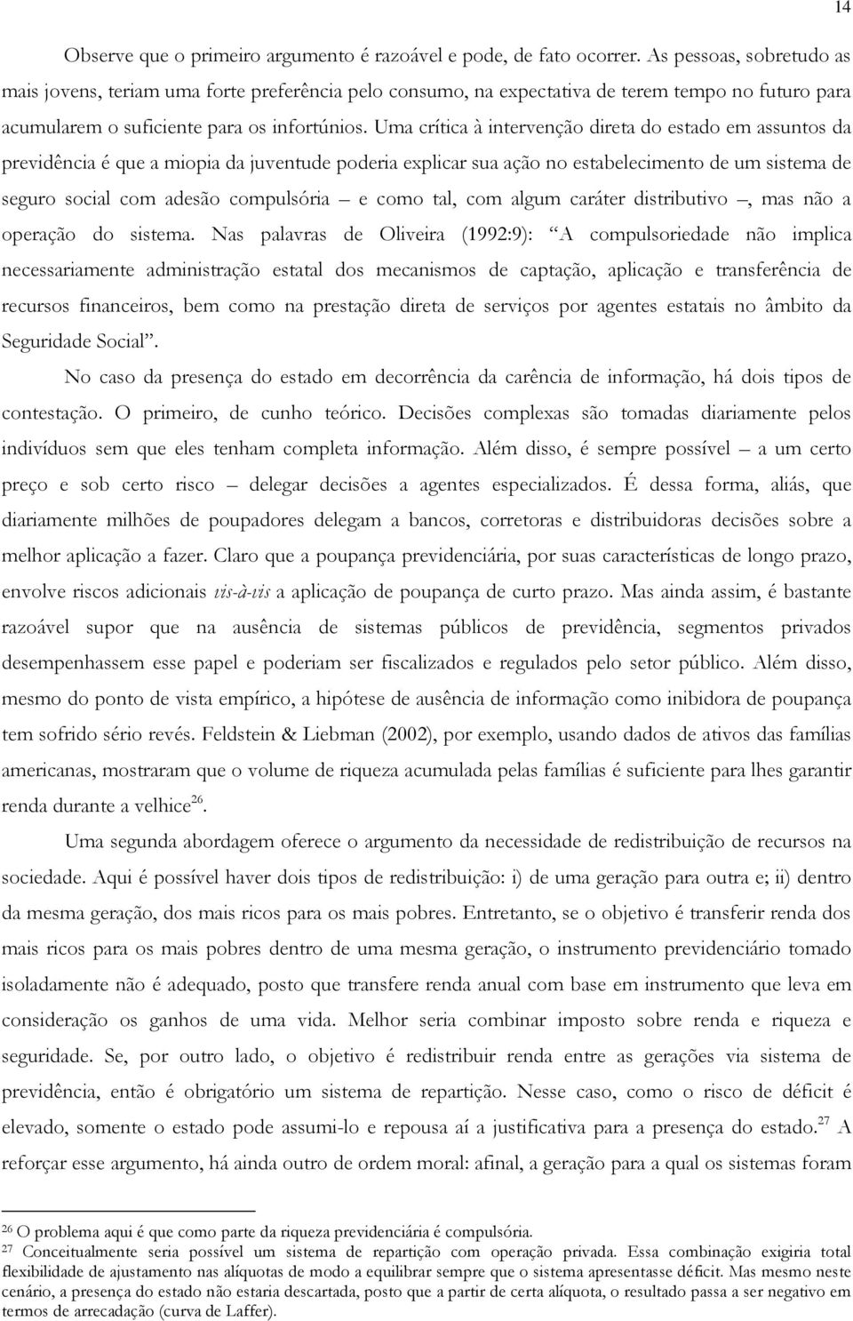 Uma crítica à intervenção direta do estado em assuntos da previdência é que a miopia da juventude poderia explicar sua ação no estabelecimento de um sistema de seguro social com adesão compulsória e