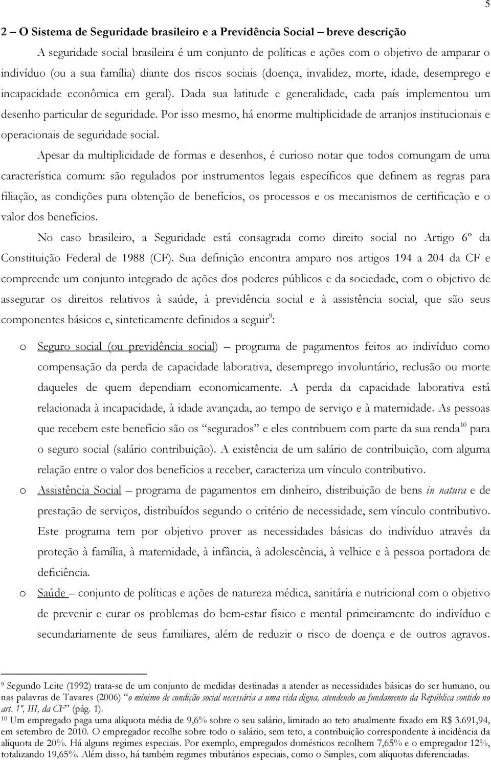 Por isso mesmo, há enorme multiplicidade de arranjos institucionais e operacionais de seguridade social.